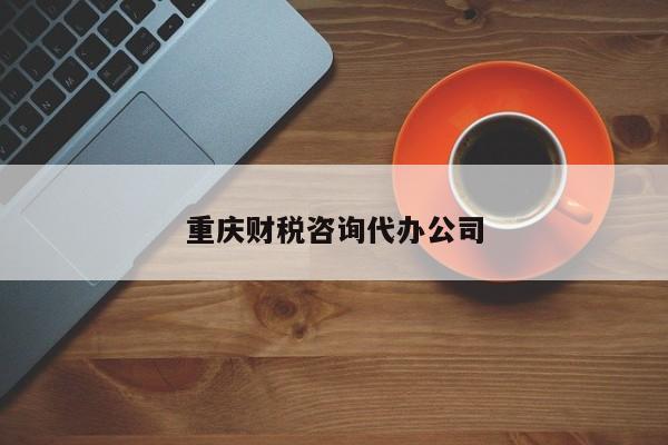 重庆财税咨询代办公司