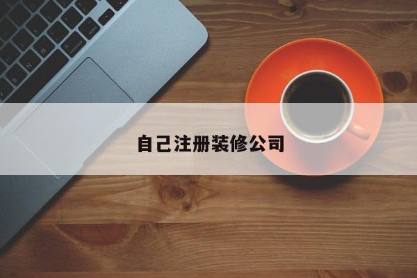 自己注册装修公司