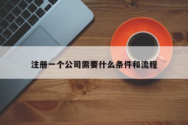 注册一个公司需要什么条件和流程